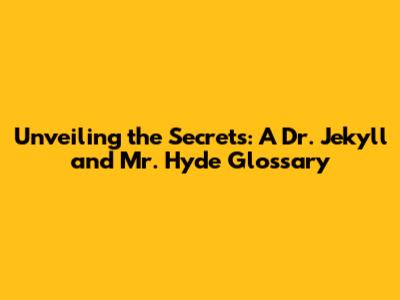 Unveiling the Secrets: A Dr. Jekyll and Mr. Hyde Glossary
