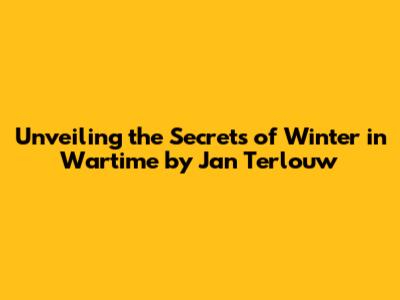 Unveiling the Secrets of 'Winter in Wartime' by Jan Terlouw