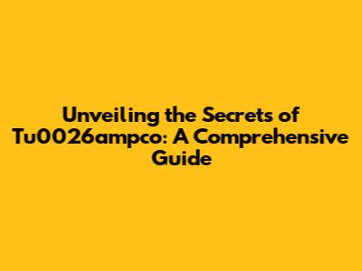 Unveiling the Secrets of Tu0026ampco: A Comprehensive Guide