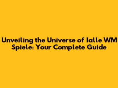 Unveiling the Universe of Ialle WM Spiele: Your Complete Guide