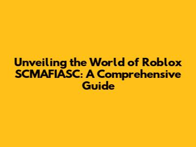 Unveiling the World of Roblox SCMAFIASC: A Comprehensive Guide