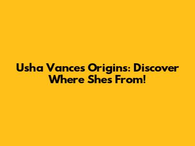 Usha Vance's Origins: Discover Where She's From!