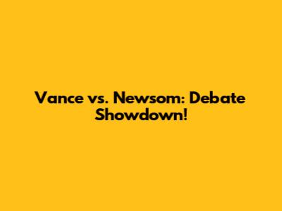Vance vs. Newsom: Debate Showdown!