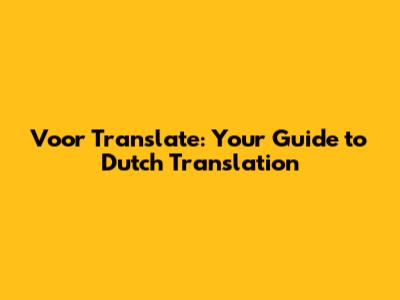 Voor Translate: Your Guide to Dutch Translation