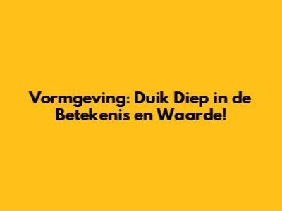 Vormgeving: Duik Diep in de Betekenis en Waarde!