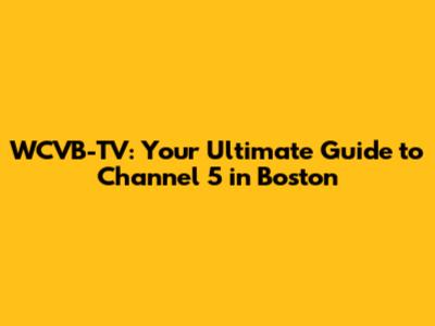 WCVB-TV: Your Ultimate Guide to Channel 5 in Boston