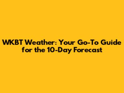 WKBT Weather: Your Go-To Guide for the 10-Day Forecast