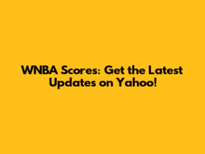 WNBA Scores: Get the Latest Updates on Yahoo!