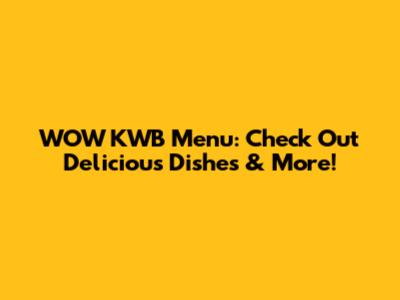 WOW KWB Menu: Check Out Delicious Dishes & More!