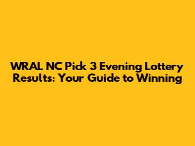 WRAL NC Pick 3 Evening Lottery Results: Your Guide to Winning