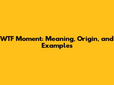 WTF Moment: Meaning, Origin, and Examples