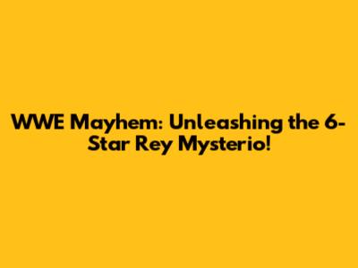 WWE Mayhem: Unleashing the 6-Star Rey Mysterio!