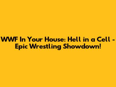 WWF In Your House: Hell in a Cell - Epic Wrestling Showdown!