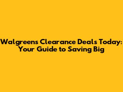Walgreens Clearance Deals Today: Your Guide to Saving Big
