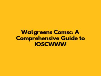 Walgreens Comsc: A Comprehensive Guide to IOSCWWW