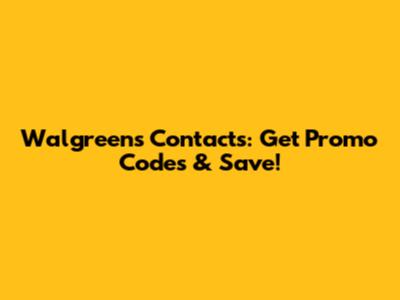 Walgreens Contacts: Get Promo Codes & Save!