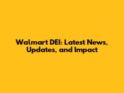 Walmart DEI: Latest News, Updates, and Impact