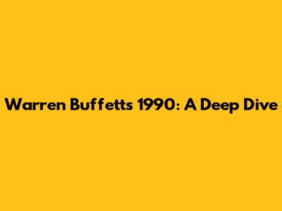 Warren Buffett's 1990: A Deep Dive