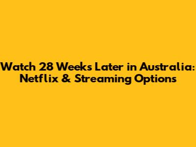 Watch 28 Weeks Later in Australia: Netflix & Streaming Options