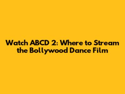 Watch ABCD 2: Where to Stream the Bollywood Dance Film