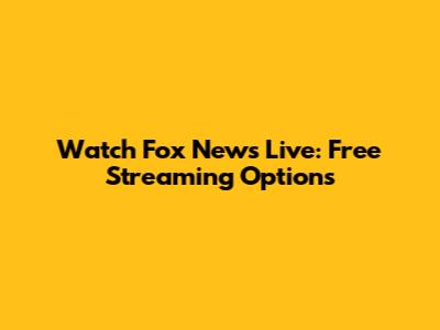 Watch Fox News Live: Free Streaming Options