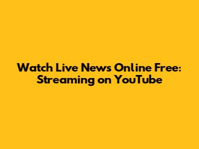 Watch Live News Online Free: Streaming on YouTube