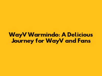 WayV Warmindo: A Delicious Journey for WayV and Fans