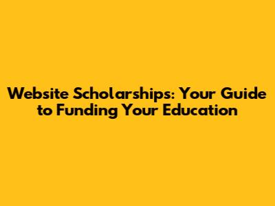 Website Scholarships: Your Guide to Funding Your Education
