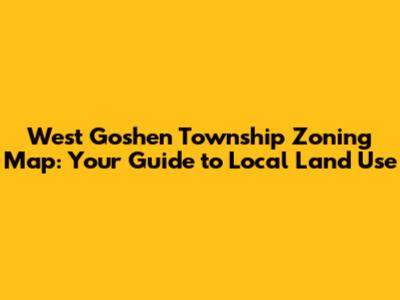 West Goshen Township Zoning Map: Your Guide to Local Land Use