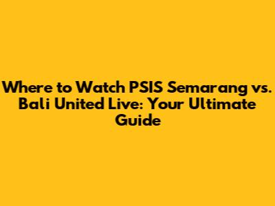 Where to Watch PSIS Semarang vs. Bali United Live: Your Ultimate Guide