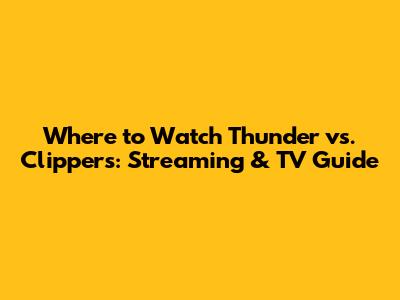 Where to Watch Thunder vs. Clippers: Streaming & TV Guide