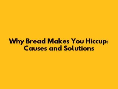 Why Bread Makes You Hiccup: Causes and Solutions