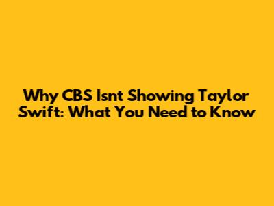 Why CBS Isn't Showing Taylor Swift: What You Need to Know