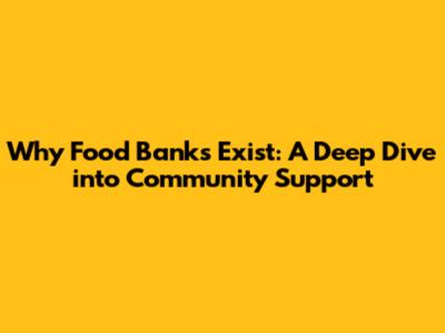 Why Food Banks Exist: A Deep Dive into Community Support