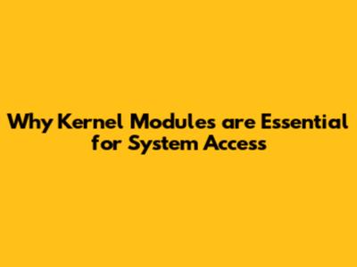 Why Kernel Modules are Essential for System Access