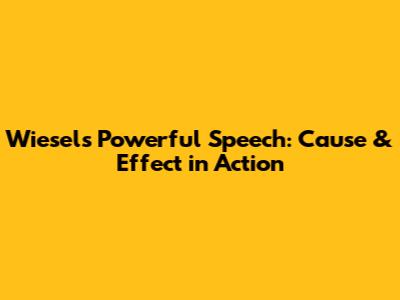 Wiesel's Powerful Speech: Cause & Effect in Action