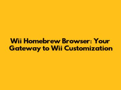 Wii Homebrew Browser: Your Gateway to Wii Customization