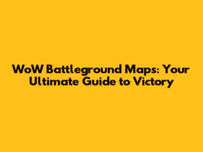 WoW Battleground Maps: Your Ultimate Guide to Victory