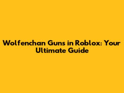 Wolfenchan Guns in Roblox: Your Ultimate Guide