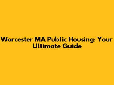 Worcester MA Public Housing: Your Ultimate Guide