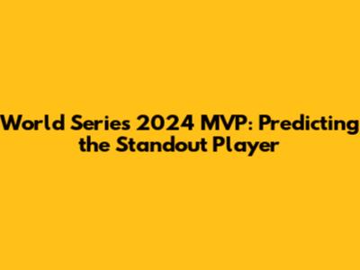 World Series 2024 MVP: Predicting the Standout Player