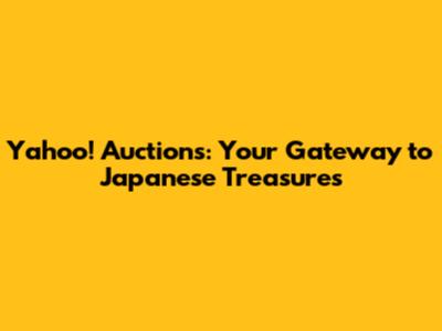 Yahoo! Auctions: Your Gateway to Japanese Treasures