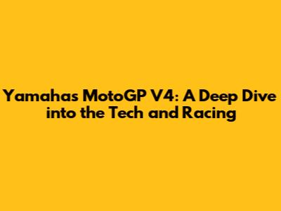 Yamaha's MotoGP V4: A Deep Dive into the Tech and Racing