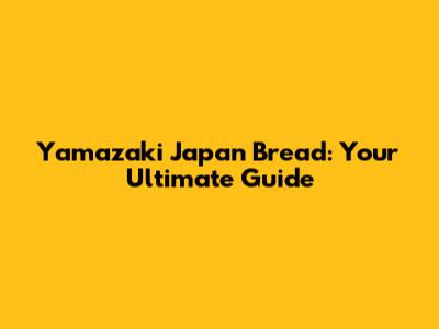 Yamazaki Japan Bread: Your Ultimate Guide