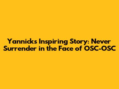 Yannick's Inspiring Story: Never Surrender in the Face of OSC-OSC