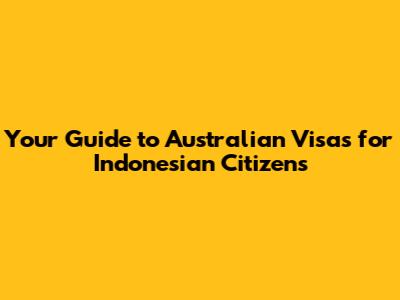 Your Guide to Australian Visas for Indonesian Citizens