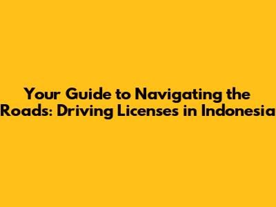 Your Guide to Navigating the Roads: Driving Licenses in Indonesia