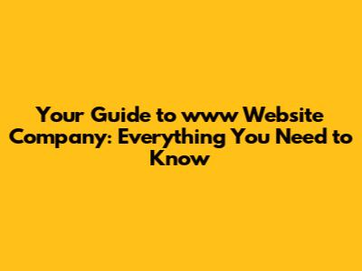 Your Guide to www Website Company: Everything You Need to Know