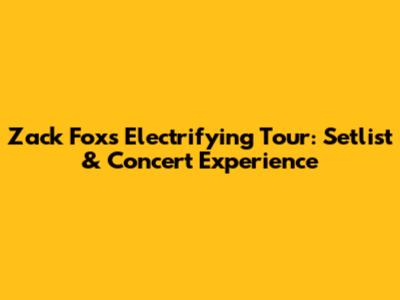 Zack Fox's Electrifying Tour: Setlist & Concert Experience