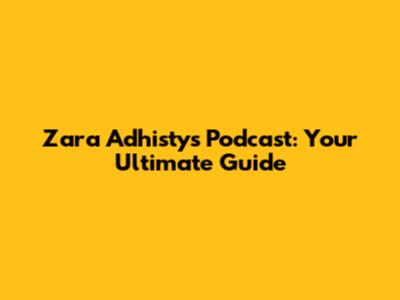 Zara Adhisty's Podcast: Your Ultimate Guide